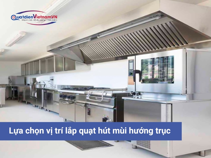 Lựa chọn vị trí lắp đặt hút mùi hướng trục