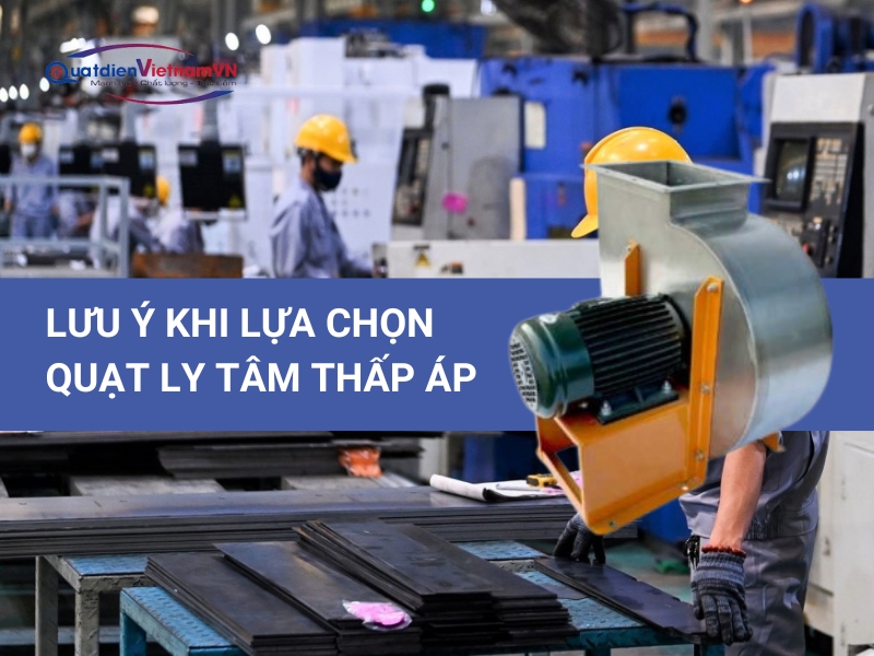 Lưu ý khi chọn mua quạt ly tâm thấp áp