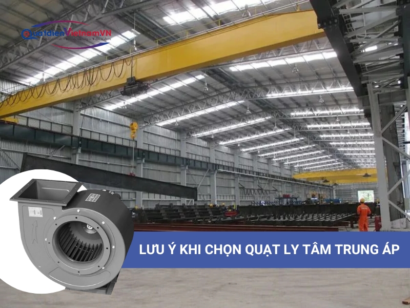 Lưu ý khi chọn mua quạt ly tâm trung áp công nghiệp