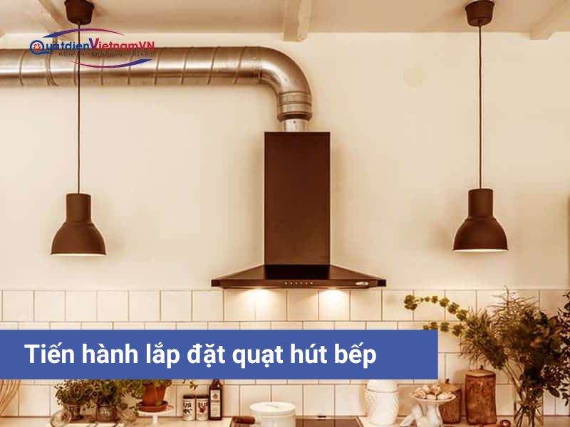 Tiến hành lắp đặt quạt hút mùi bếp