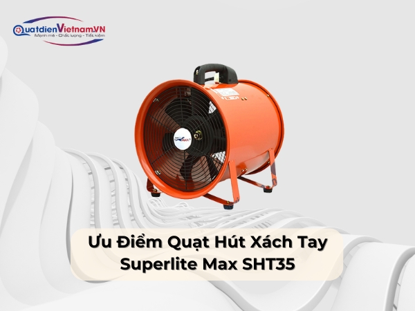 Ưu điểm quạt hút xách tay Superlite Max SHT35