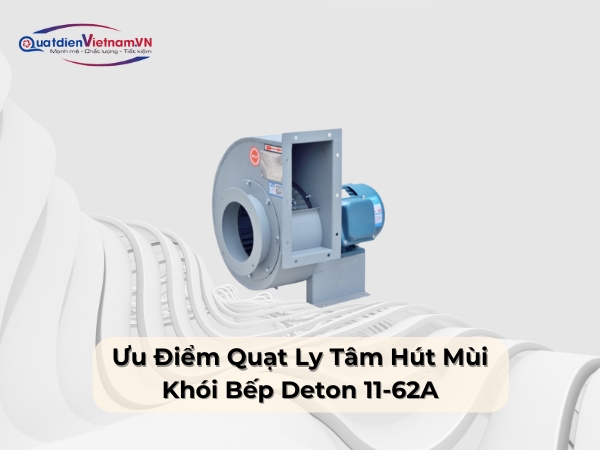 Ưu điểm Quạt ly tâm hút mùi khói bếp Deton 11-62A